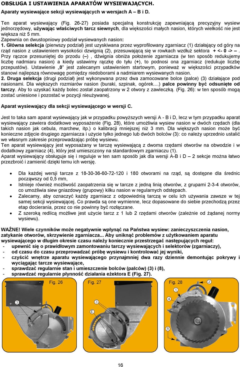 Zapewnia on dwustopniowy podział wysiewanych nasion: 1.
