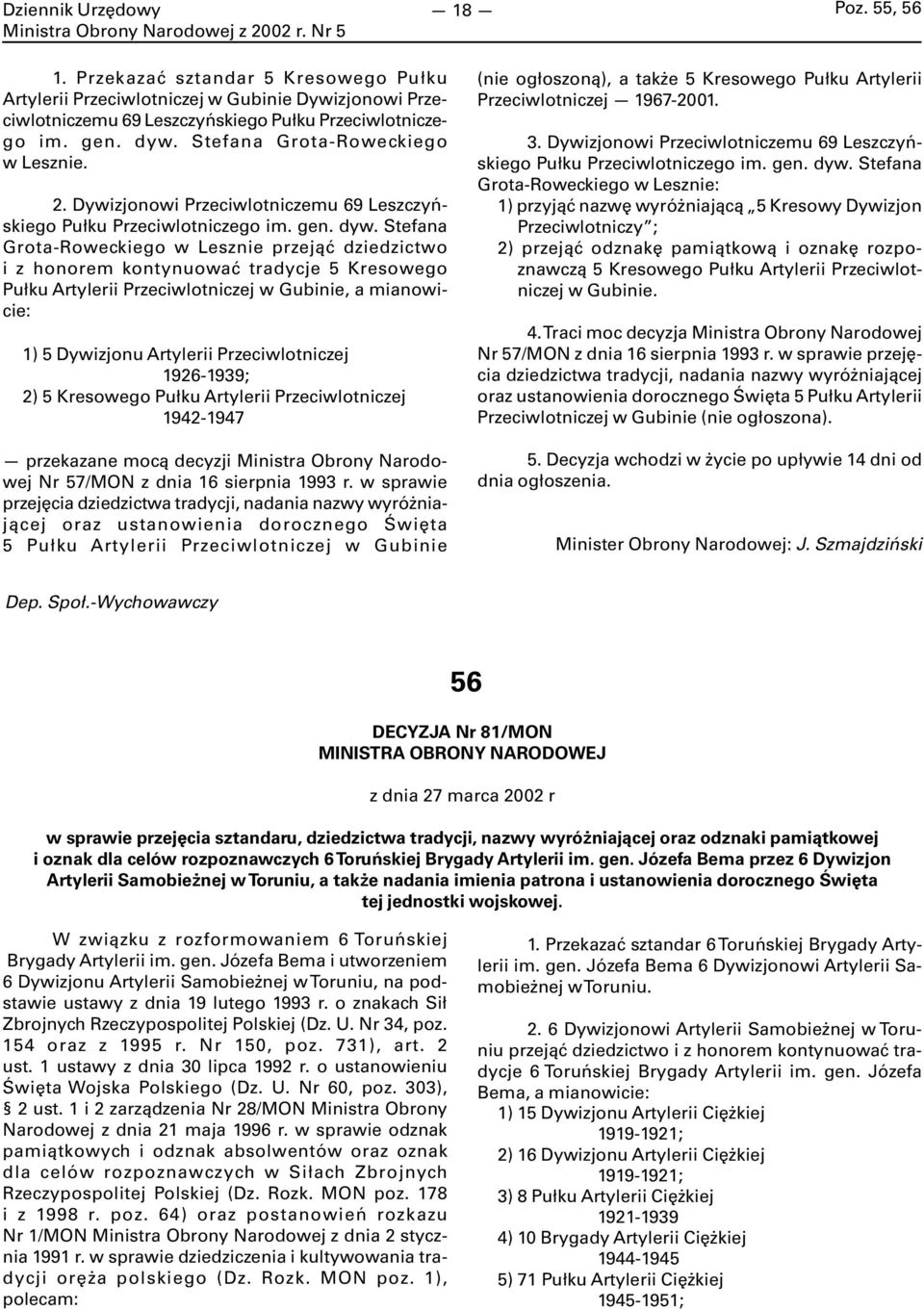 Stefana Grota-Roweckiego w Lesznie przejąć dziedzictwo i z honorem kontynuować tradycje 5 Kresowego Pułku Artylerii Przeciwlotniczej w Gubinie, a mianowicie: 1) 5 Dywizjonu Artylerii Przeciwlotniczej