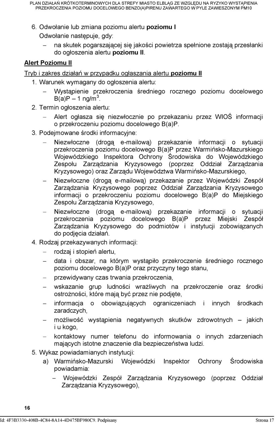 Termin ogłoszenia alertu: Alert ogłasza się niezwłocznie po przekazaniu przez WIOŚ informacji o przekroczeniu poziomu docelowego B(a)P. 3.