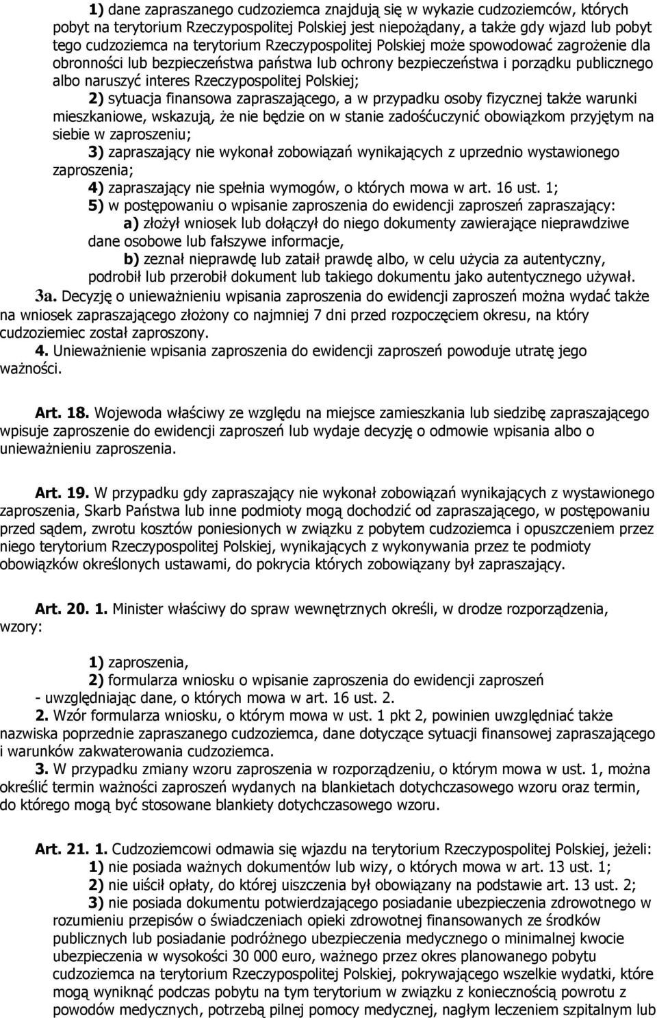Polskiej; 2) sytuacja finansowa zapraszającego, a w przypadku osoby fizycznej także warunki mieszkaniowe, wskazują, że nie będzie on w stanie zadośćuczynić obowiązkom przyjętym na siebie w