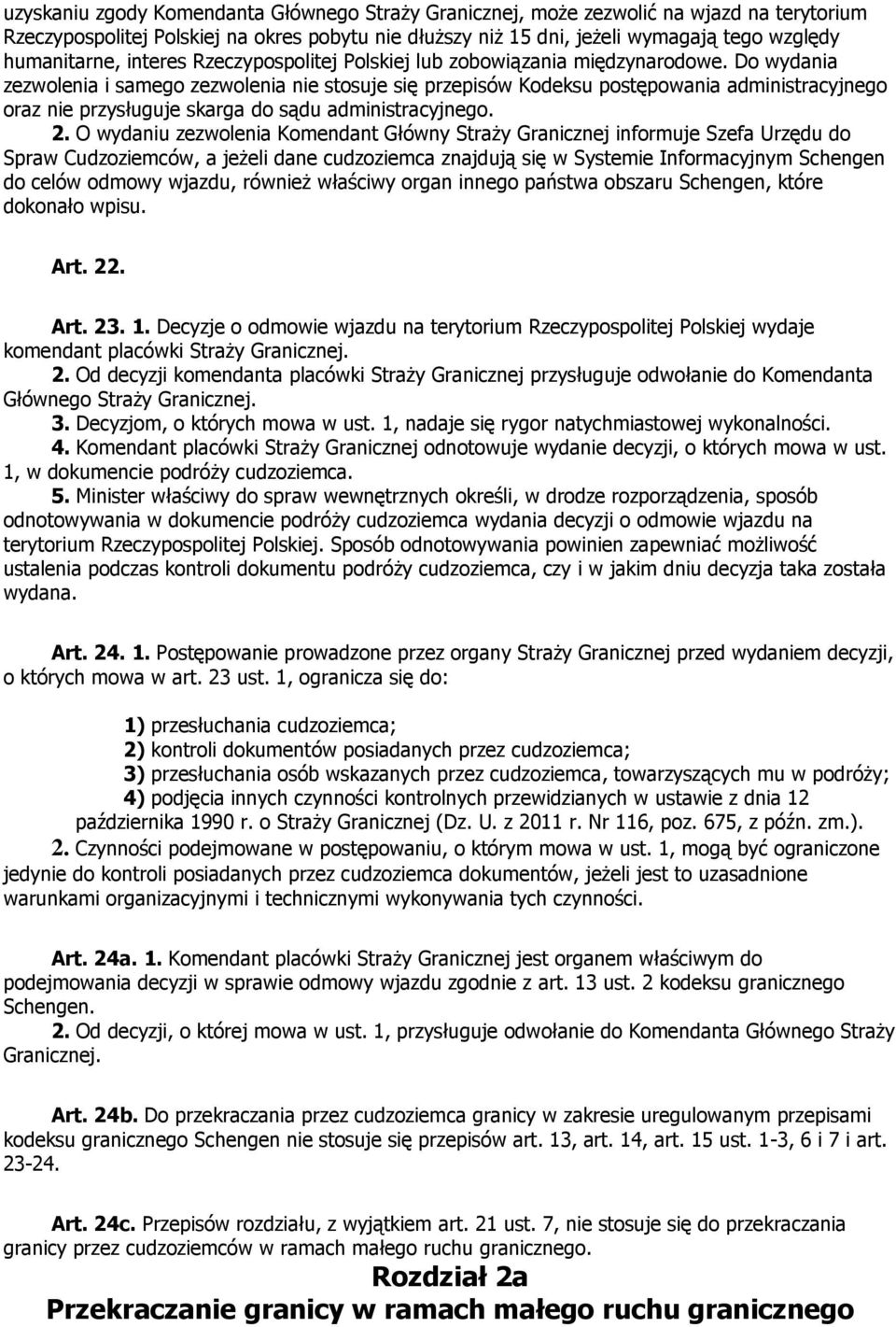 Do wydania zezwolenia i samego zezwolenia nie stosuje się przepisów Kodeksu postępowania administracyjnego oraz nie przysługuje skarga do sądu administracyjnego. 2.