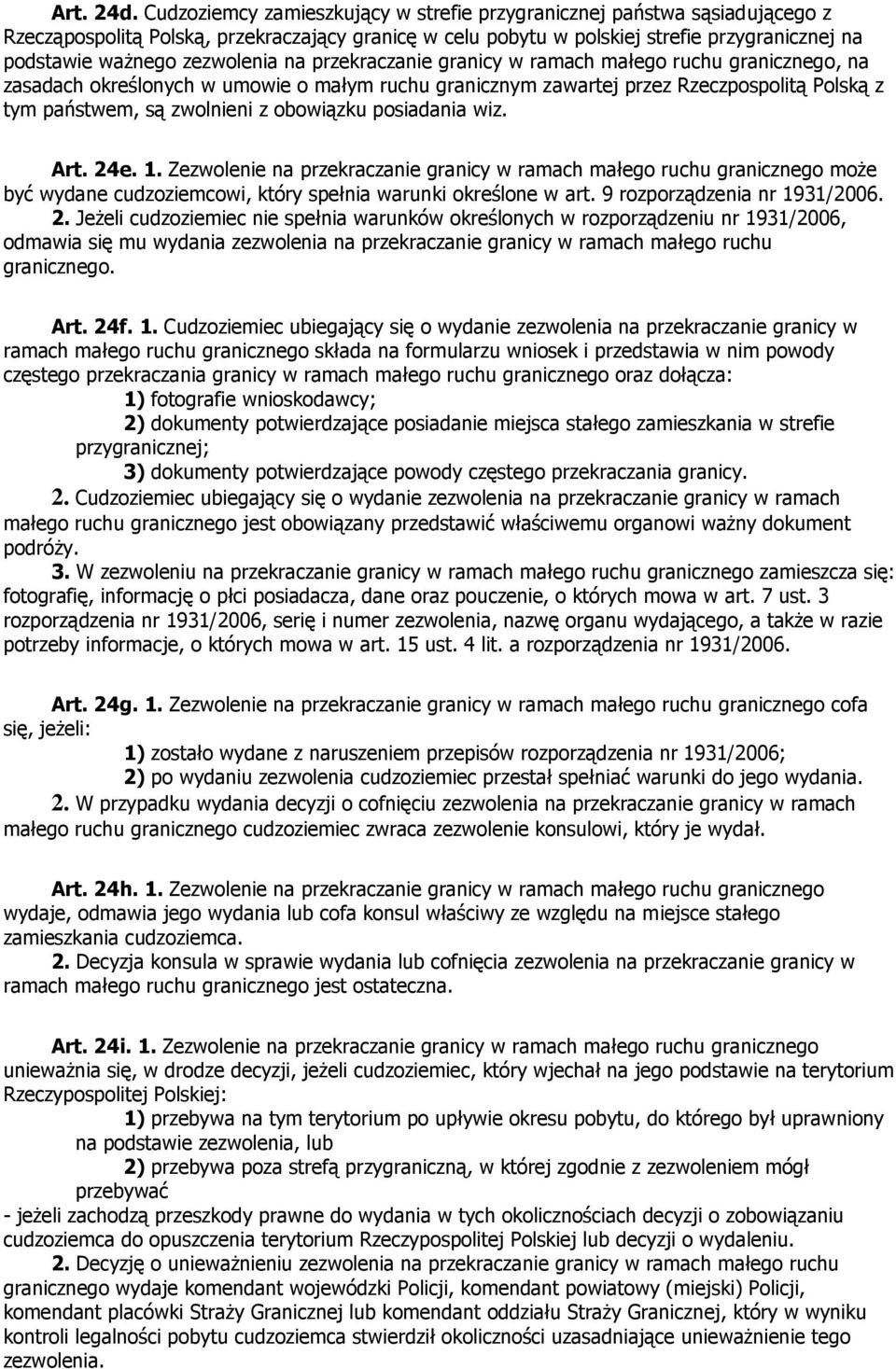zezwolenia na przekraczanie granicy w ramach małego ruchu granicznego, na zasadach określonych w umowie o małym ruchu granicznym zawartej przez Rzeczpospolitą Polską z tym państwem, są zwolnieni z