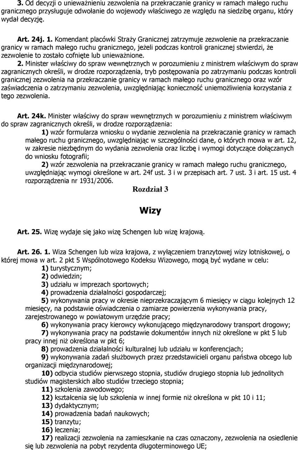 Komendant placówki Straży Granicznej zatrzymuje zezwolenie na przekraczanie granicy w ramach małego ruchu granicznego, jeżeli podczas kontroli granicznej stwierdzi, że zezwolenie to zostało cofnięte