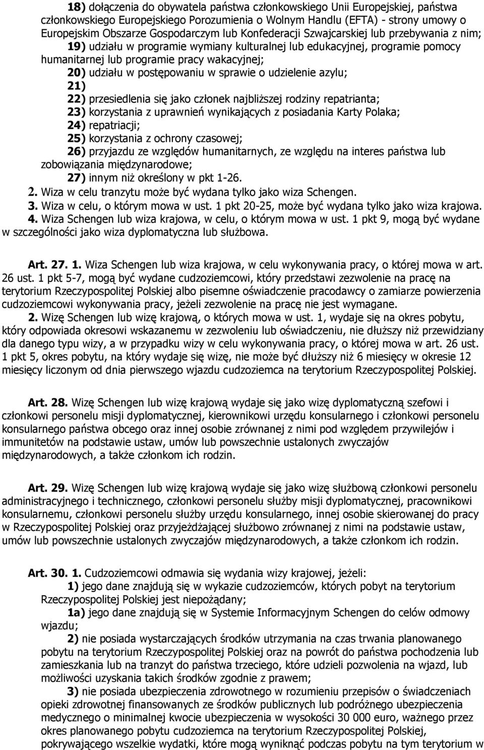 w sprawie o udzielenie azylu; 21) 22) przesiedlenia się jako członek najbliższej rodziny repatrianta; 23) korzystania z uprawnień wynikających z posiadania Karty Polaka; 24) repatriacji; 25)