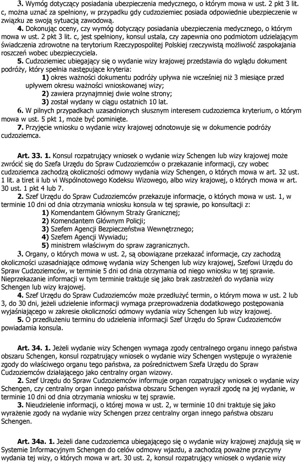 Dokonując oceny, czy wymóg dotyczący posiadania ubezpieczenia medycznego, o którym mowa w ust. 2 pkt 3 lit.