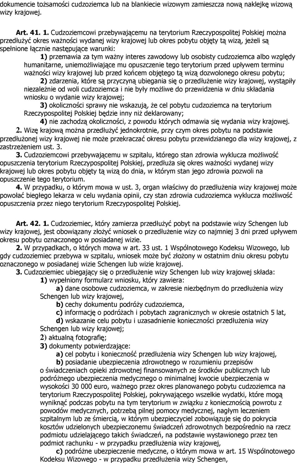 warunki: 1) przemawia za tym ważny interes zawodowy lub osobisty cudzoziemca albo względy humanitarne, uniemożliwiające mu opuszczenie tego terytorium przed upływem terminu ważności wizy krajowej lub