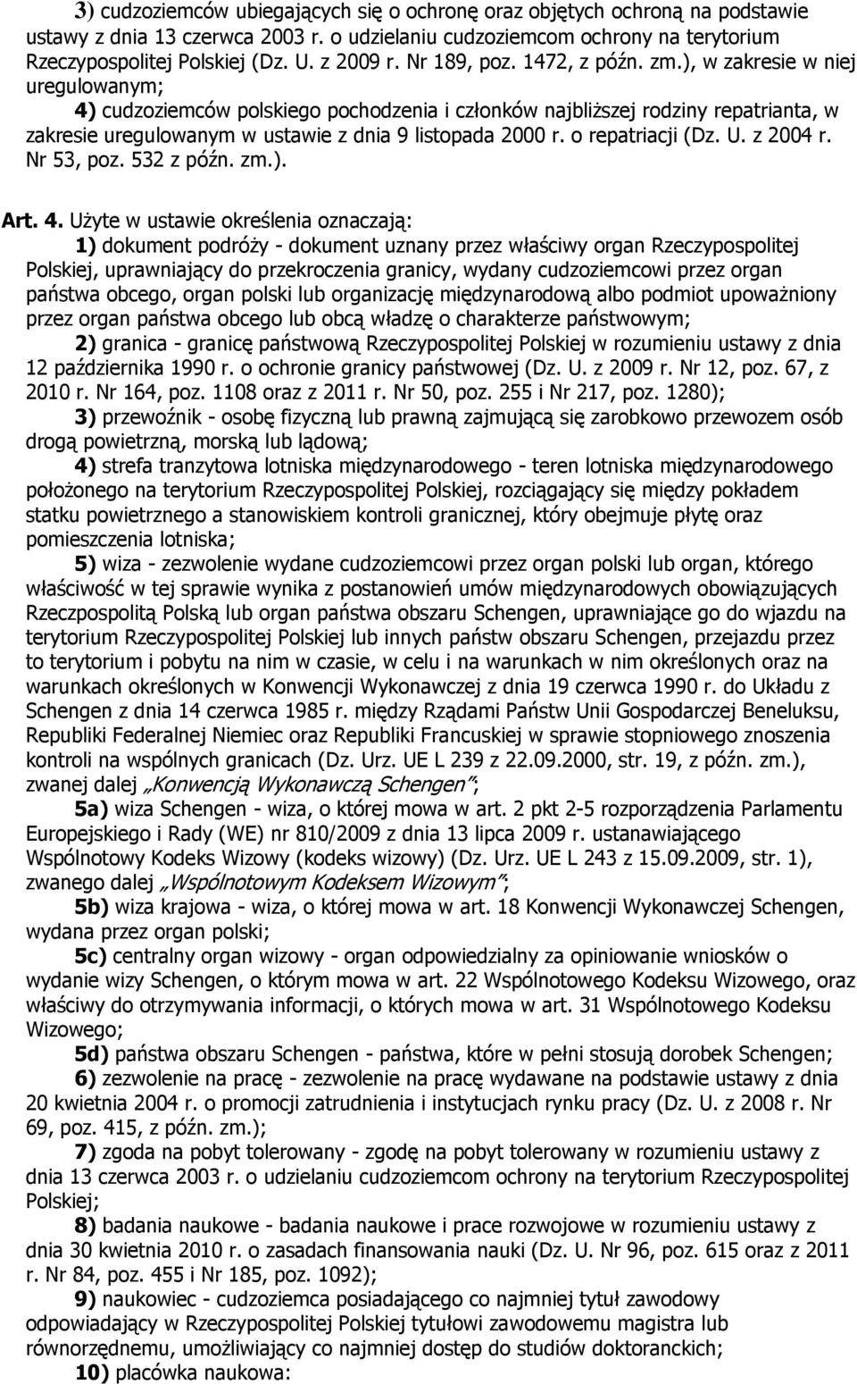 ), w zakresie w niej uregulowanym; 4) cudzoziemców polskiego pochodzenia i członków najbliższej rodziny repatrianta, w zakresie uregulowanym w ustawie z dnia 9 listopada 2000 r. o repatriacji (Dz. U.