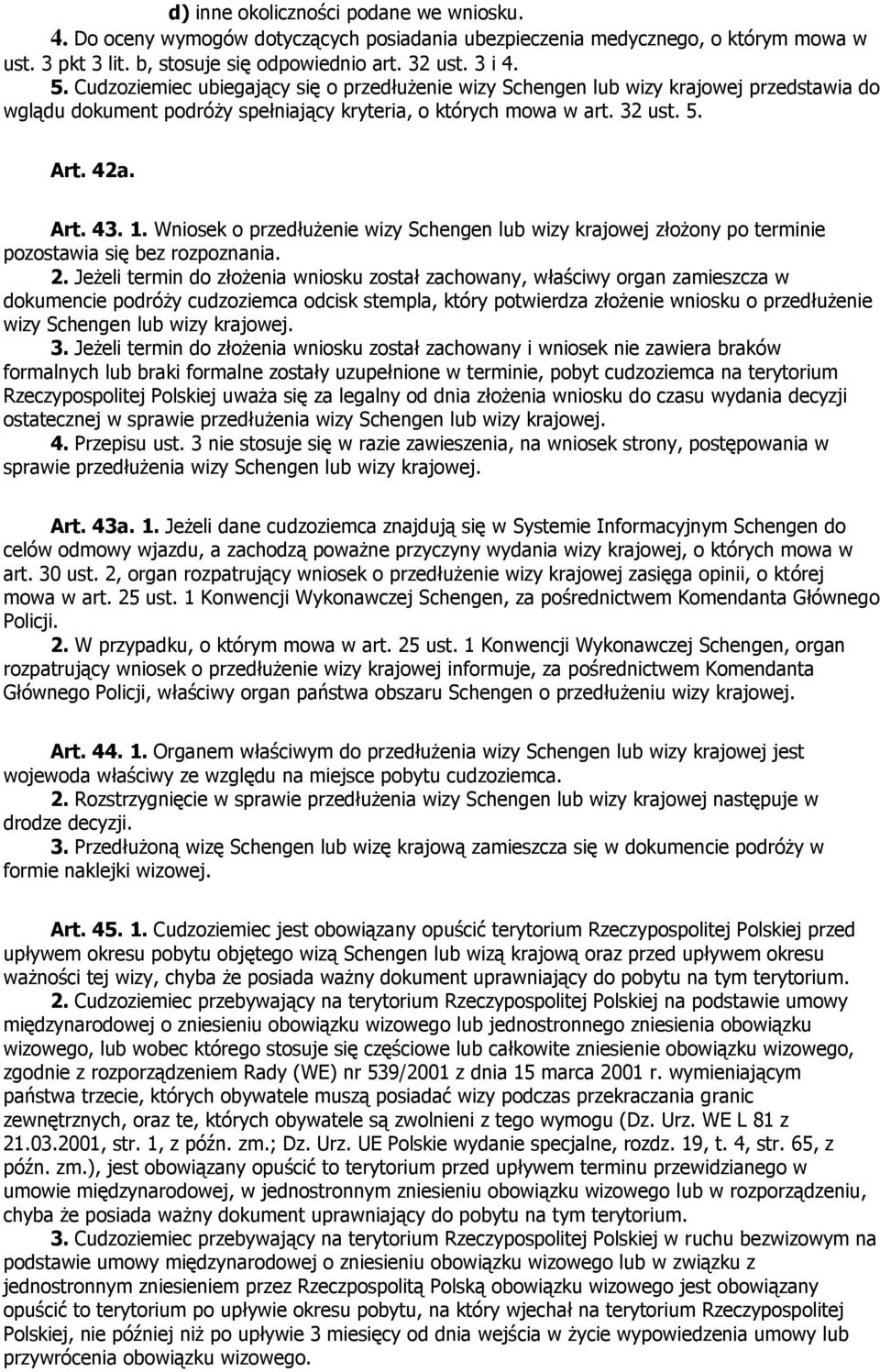 Wniosek o przedłużenie wizy Schengen lub wizy krajowej złożony po terminie pozostawia się bez rozpoznania. 2.
