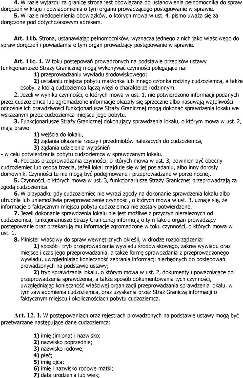 Strona, ustanawiając pełnomocników, wyznacza jednego z nich jako właściwego do spraw doręczeń i powiadamia o tym organ prowadzący postępowanie w sprawie. Art. 11