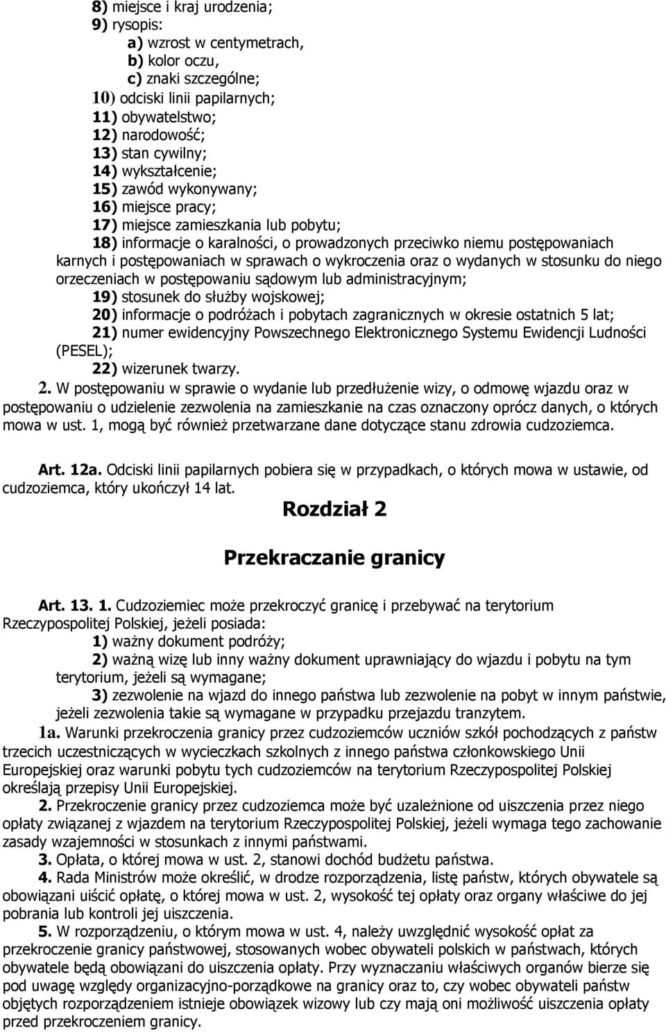 sprawach o wykroczenia oraz o wydanych w stosunku do niego orzeczeniach w postępowaniu sądowym lub administracyjnym; 19) stosunek do służby wojskowej; 20) informacje o podróżach i pobytach