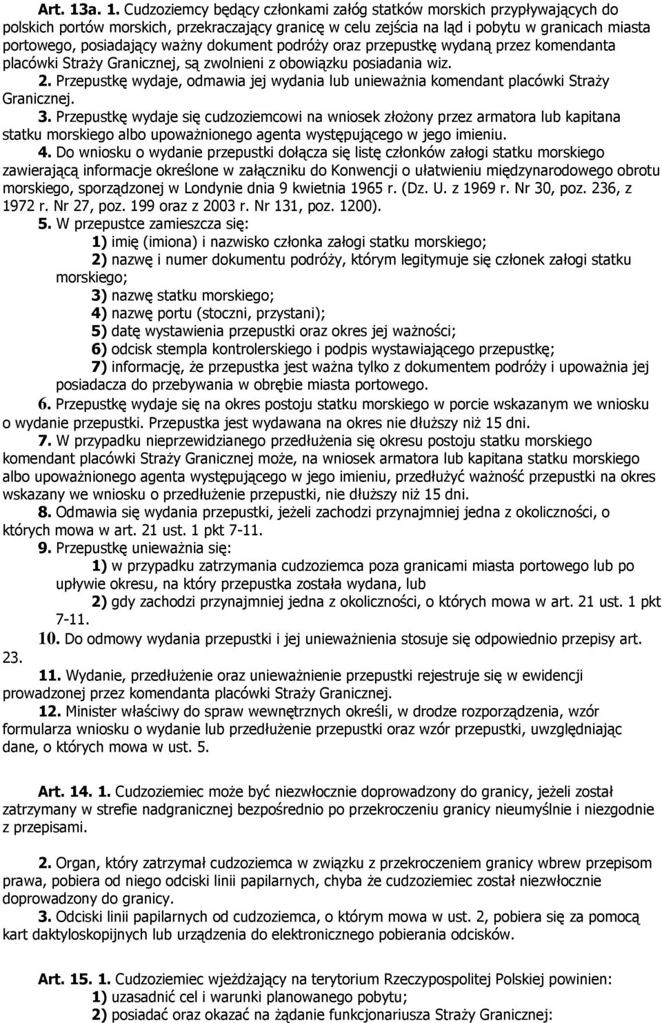 ważny dokument podróży oraz przepustkę wydaną przez komendanta placówki Straży Granicznej, są zwolnieni z obowiązku posiadania wiz. 2.