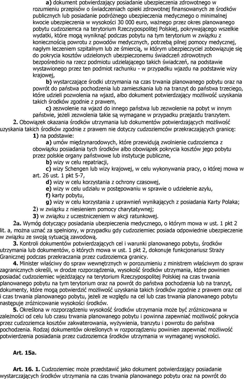 mogą wyniknąć podczas pobytu na tym terytorium w związku z koniecznością powrotu z powodów medycznych, potrzebą pilnej pomocy medycznej, nagłym leczeniem szpitalnym lub ze śmiercią, w którym