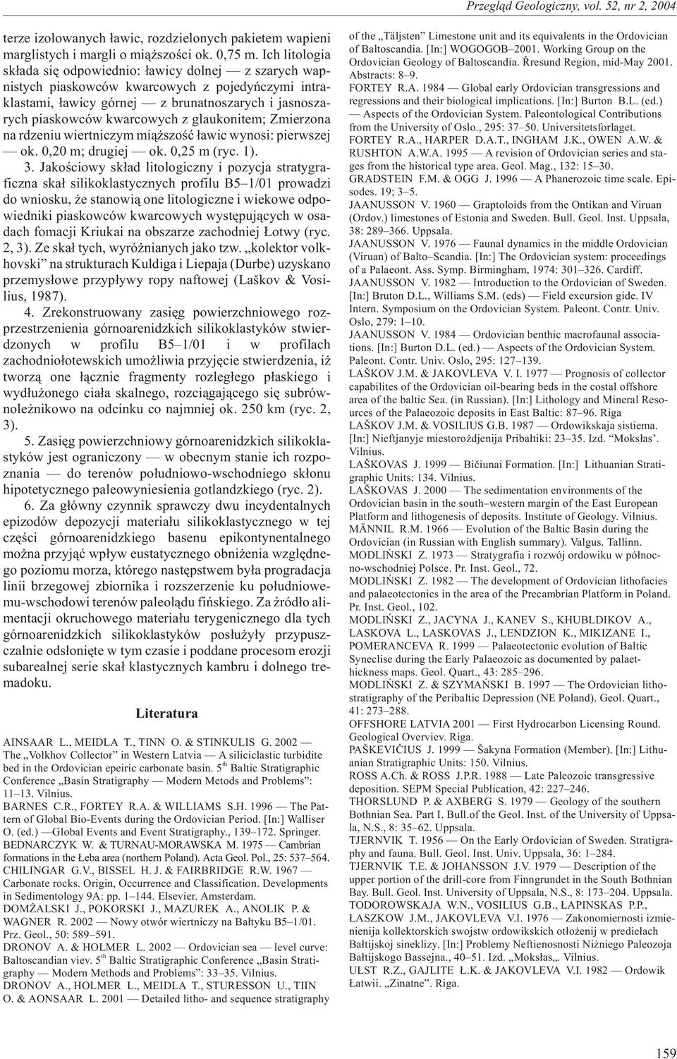 glaukonitem; Zmierzona na rdzeniu wiertniczym mi¹ szoœæ ³awic wynosi: pierwszej ok. 0, m; drugiej ok. 0,25 m (ryc. 1). 3.