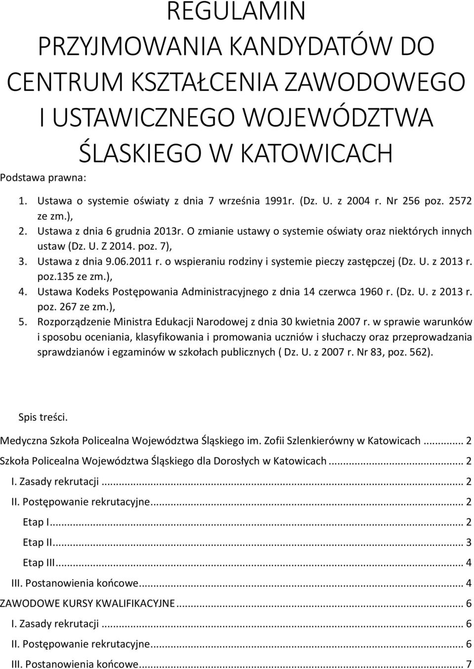 o wspieraniu rodziny i systemie pieczy zastępczej (Dz. U. z 2013 r. poz.135 ze zm.), 4. Ustawa Kodeks Postępowania Administracyjnego z dnia 14 czerwca 1960 r. (Dz. U. z 2013 r. poz. 267 ze zm.), 5.