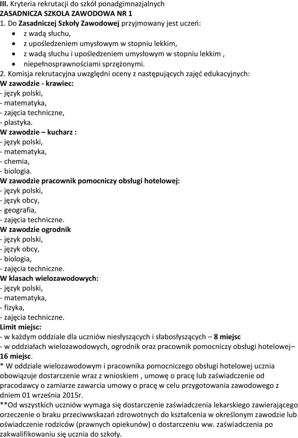 sprzężonymi. 2. Komisja rekrutacyjna uwzględni oceny z następujących zajęć edukacyjnych: W zawodzie - krawiec: - zajęcia techniczne, - plastyka. W zawodzie kucharz : - chemia, - biologia.