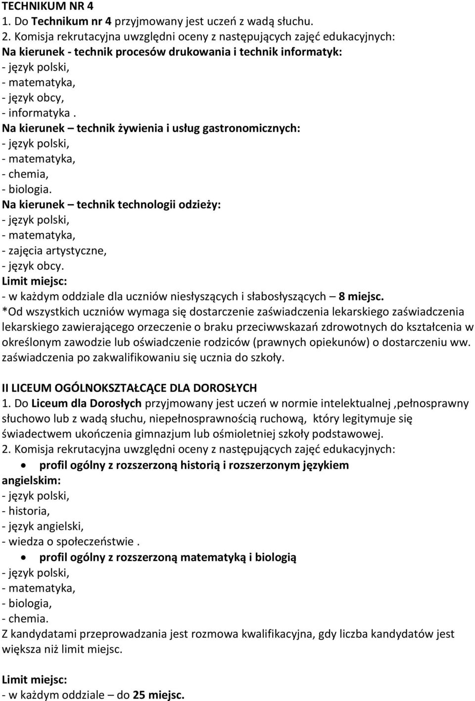 Na kierunek technik żywienia i usług gastronomicznych: - chemia, - biologia. Na kierunek technik technologii odzieży: - zajęcia artystyczne, - język obcy.