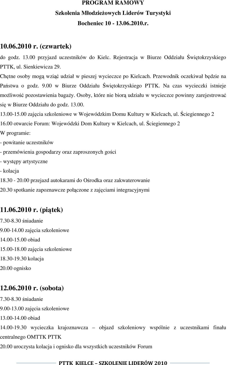 00 w Biurze Oddziału Świętokrzyskiego PTTK. Na czas wycieczki istnieje możliwość pozostawienia bagaży. Osoby, które nie biorą udziału w wycieczce powinny zarejestrować się w Biurze Oddziału do godz.