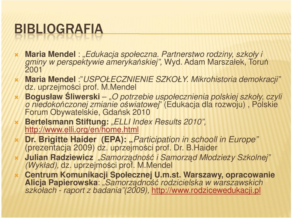 Mendel Bogusław Śliwerski O potrzebie uspołecznienia polskiej szkoły, czyli o niedokończonej zmianie oświatowej (Edukacja dla rozwoju), Polskie Forum Obywatelskie, Gdańsk 2010 Bertelsmann Stiftung: