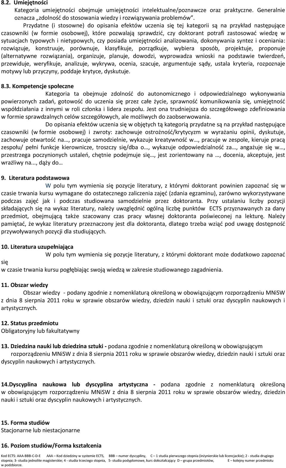 sytuacjach typowych i nietypowych, czy posiada umiejętności analizowania, dokonywania syntez i oceniania: rozwiązuje, konstruuje, porównuje, klasyfikuje, porządkuje, wybiera sposób, projektuje,