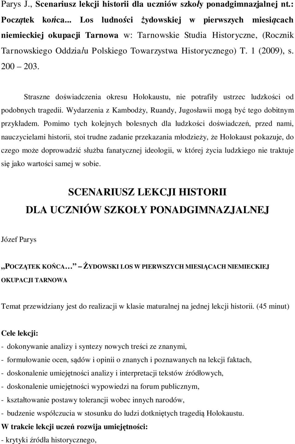 200 203. Straszne doświadczenia okresu Holokaustu, nie potrafiły ustrzec ludzkości od podobnych tragedii. Wydarzenia z Kambodży, Ruandy, Jugosławii mogą być tego dobitnym przykładem.