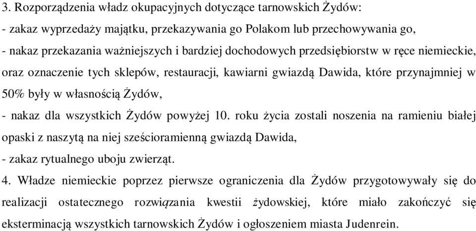 Żydów powyżej 10. roku życia zostali noszenia na ramieniu białej opaski z naszytą na niej sześcioramienną gwiazdą Dawida, - zakaz rytualnego uboju zwierząt. 4.