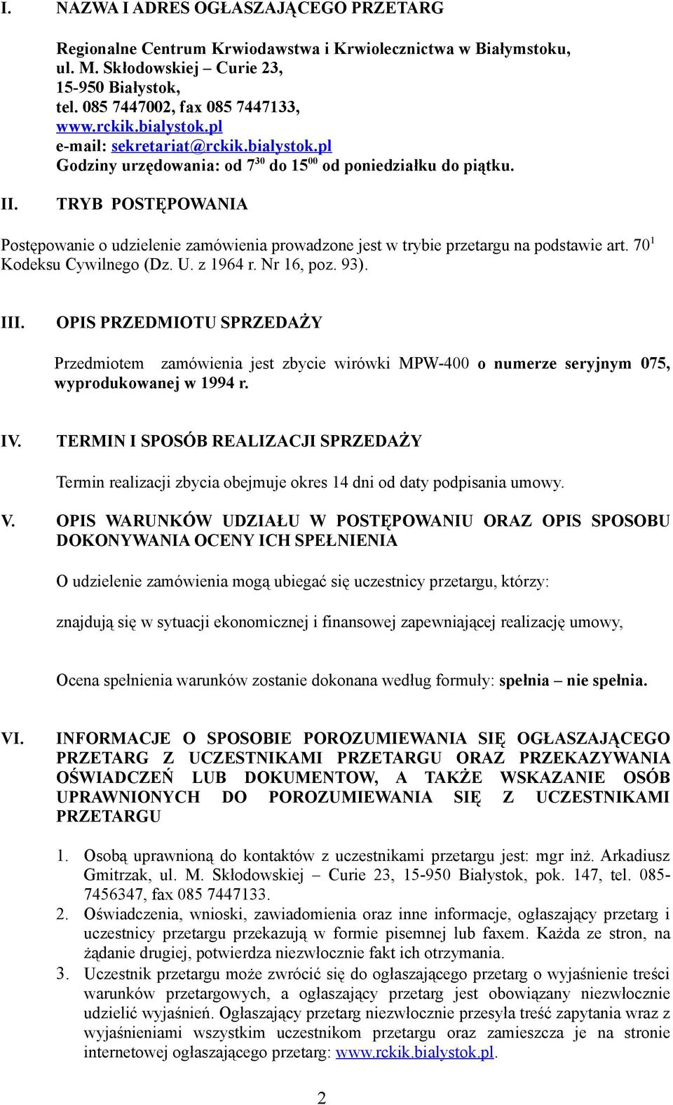 TRYB POSTĘPOWANIA Postępowanie o udzielenie zamówienia prowadzone jest w trybie przetargu na podstawie art. 70 1 Kodeksu Cywilnego (Dz. U. z 1964 r. Nr 16, poz. 93). III.