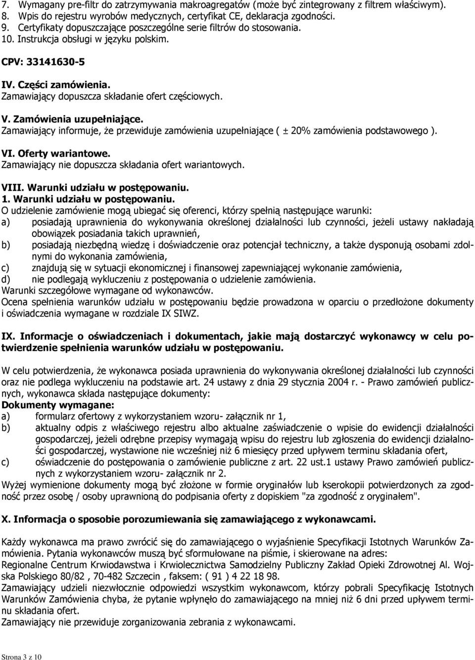 V. Zamówienia uzupełniające. Zamawiający informuje, że przewiduje zamówienia uzupełniające ( ± 20% zamówienia podstawowego ). VI. Oferty wariantowe.