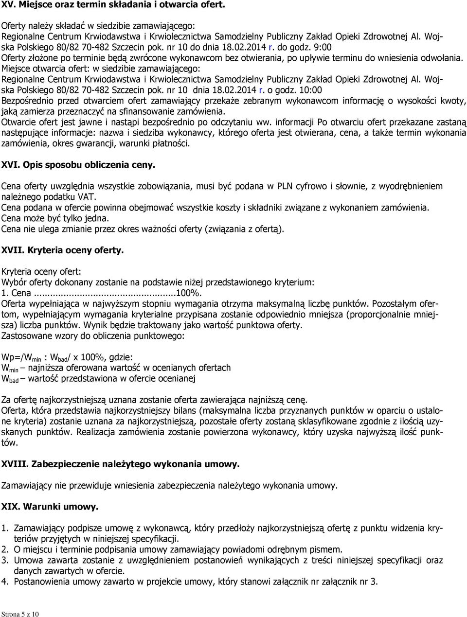 nr 10 do dnia 18.02.2014 r. do godz. 9:00 Oferty złożone po terminie będą zwrócone wykonawcom bez otwierania, po upływie terminu do wniesienia odwołania.