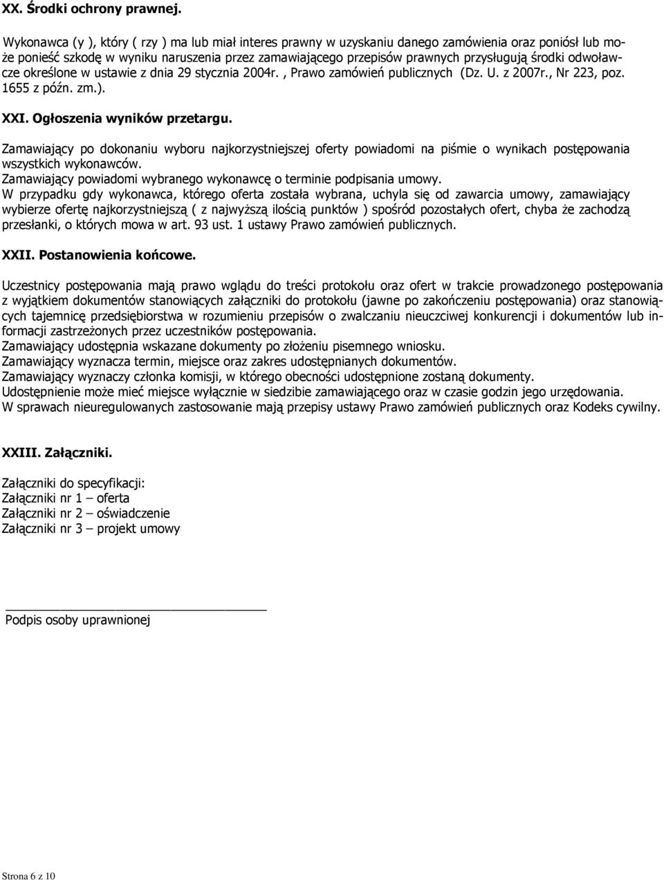 środki odwoławcze określone w ustawie z dnia 29 stycznia 2004r., Prawo zamówień publicznych (Dz. U. z 2007r., Nr 223, poz. 1655 z późn. zm.). XXI. Ogłoszenia wyników przetargu.