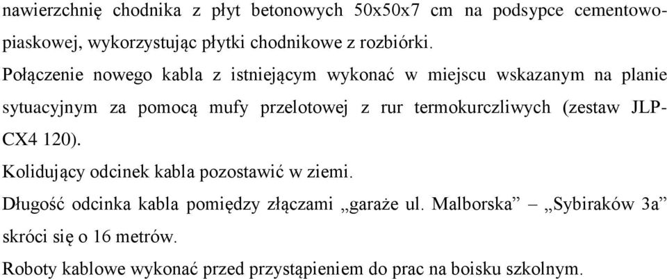 Połączenie nowego kabla z istniejącym wykonać w miejscu wskazanym na planie sytuacyjnym za pomocą mufy przelotowej z rur