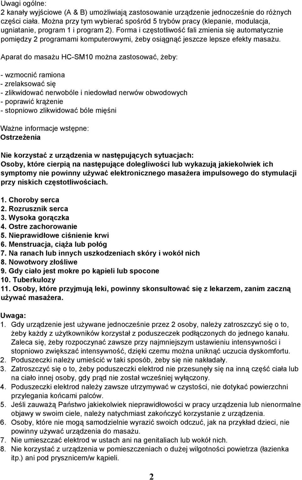 Forma i częstotliwość fali zmienia się automatycznie pomiędzy 2 programami komputerowymi, żeby osiągnąć jeszcze lepsze efekty masażu.