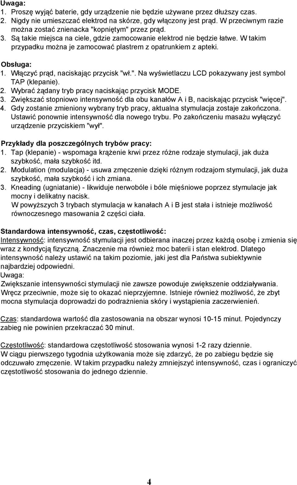 W takim przypadku można je zamocować plastrem z opatrunkiem z apteki. Obsługa: 1. Włączyć prąd, naciskając przycisk "wł.". Na wyświetlaczu LCD pokazywany jest symbol TAP (klepanie). 2.