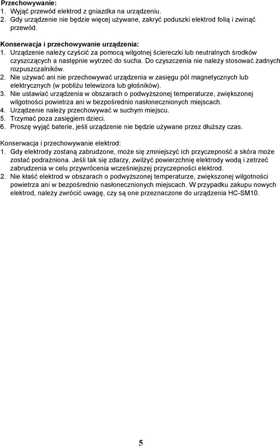 Do czyszczenia nie należy stosować żadnych rozpuszczalników. 2. Nie używać ani nie przechowywać urządzenia w zasięgu pól magnetycznych lub elektrycznych (w pobliżu telewizora lub głośników). 3.