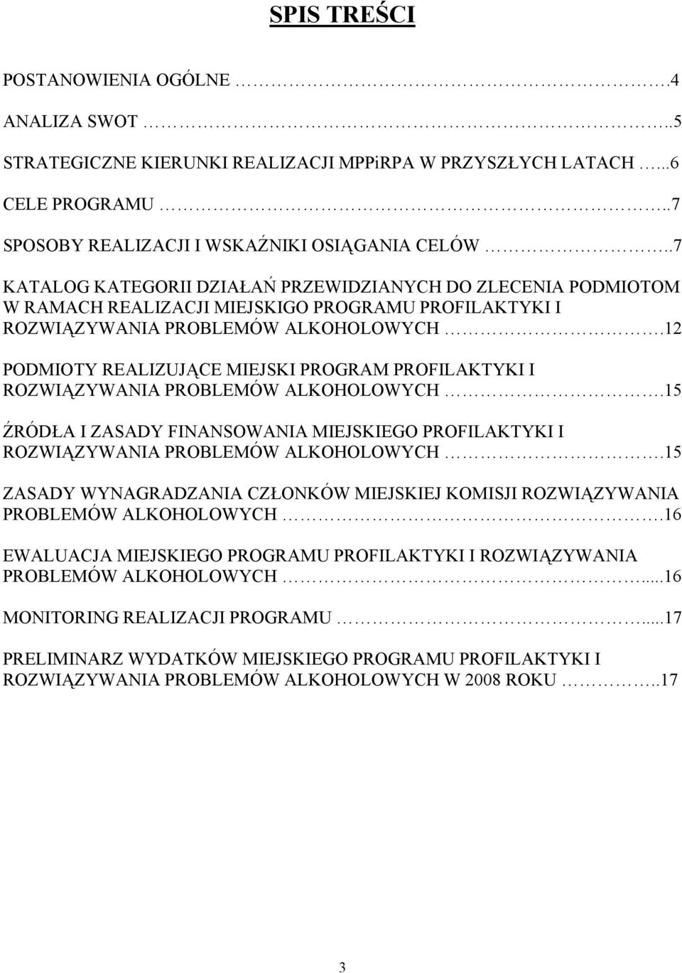 12 PODMIOTY REALIZUJĄCE MIEJSKI PROGRAM PROFILAKTYKI I ROZWIĄZYWANIA PROBLEMÓW ALKOHOLOWYCH.15 ŹRÓDŁA I ZASADY FINANSOWANIA MIEJSKIEGO PROFILAKTYKI I ROZWIĄZYWANIA PROBLEMÓW ALKOHOLOWYCH.