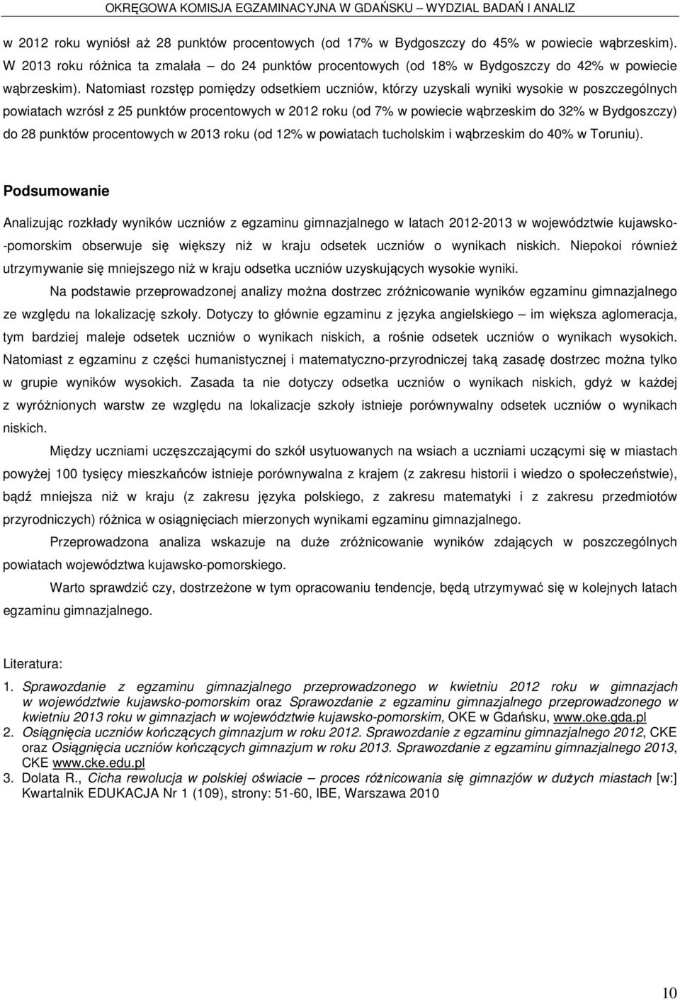 Natomiast rozstęp pomiędzy odsetkiem uczniów, którzy uzyskali wyniki wysokie w poszczególnych powiatach wzrósł z 25 punktów procentowych w 2012 roku (od 7% w powiecie wąbrzeskim do 32% w Bydgoszczy)