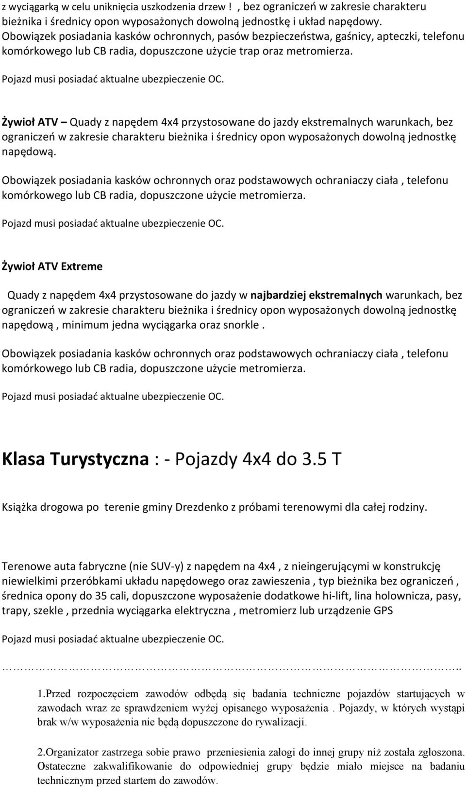 Żywioł ATV Quady z napędem 4x4 przystosowane do jazdy ekstremalnych warunkach, bez ograniczeń w zakresie charakteru bieżnika i średnicy opon wyposażonych dowolną jednostkę napędową.