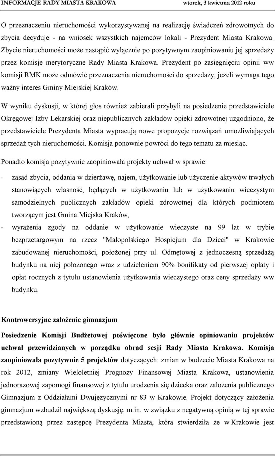 Prezydent po zasięgnięciu opinii ww komisji RMK może odmówić przeznaczenia nieruchomości do sprzedaży, jeżeli wymaga tego ważny interes Gminy Miejskiej Kraków.