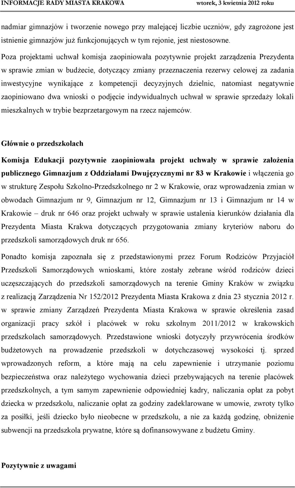 kompetencji decyzyjnych dzielnic, natomiast negatywnie zaopiniowano dwa wnioski o podjęcie indywidualnych uchwał w sprawie sprzedaży lokali mieszkalnych w trybie bezprzetargowym na rzecz najemców.
