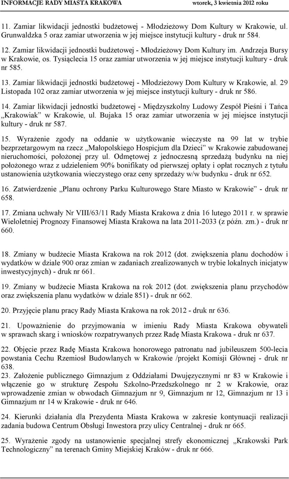 Zamiar likwidacji jednostki budżetowej - Młodzieżowy Dom Kultury w Krakowie, al. 29 Listopada 102 oraz zamiar utworzenia w jej miejsce instytucji kultury - druk nr 586. 14.