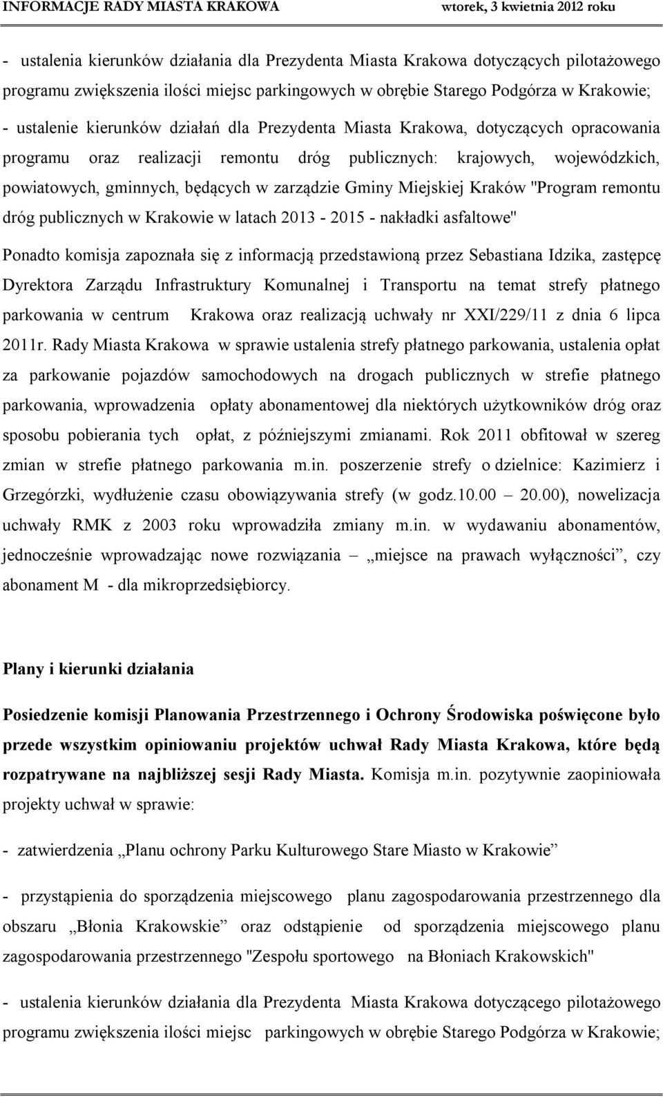 Kraków ''Program remontu dróg publicznych w Krakowie w latach 2013-2015 - nakładki asfaltowe'' Ponadto komisja zapoznała się z informacją przedstawioną przez Sebastiana Idzika, zastępcę Dyrektora