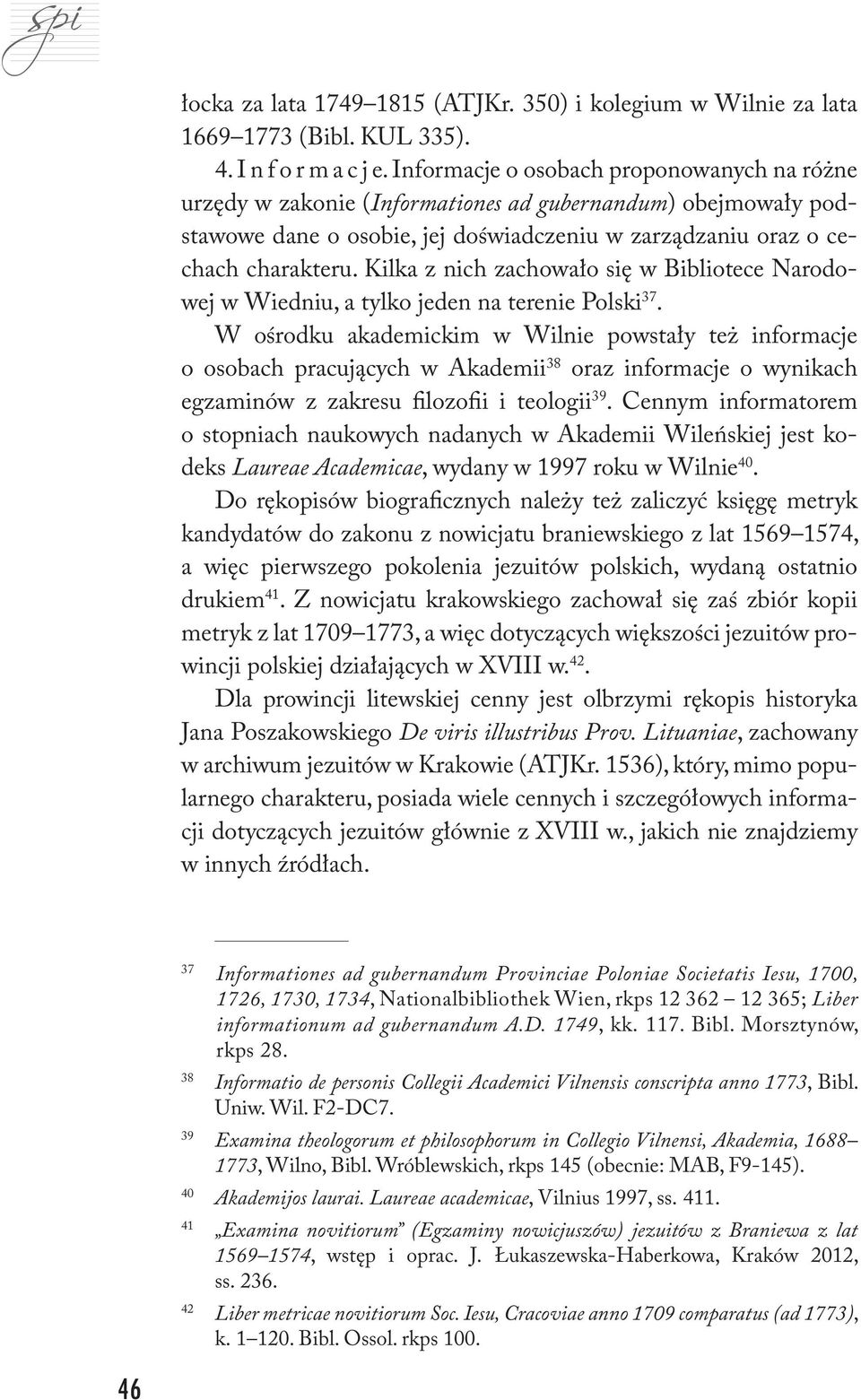 Kilka z nich zachowało się w Bibliotece Narodowej w Wiedniu, a tylko jeden na terenie Polski 37.