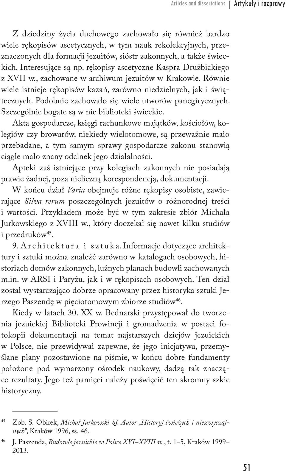 Równie wiele istnieje rękopisów kazań, zarówno niedzielnych, jak i świątecznych. Podobnie zachowało się wiele utworów panegirycznych. Szczególnie bogate są w nie biblioteki świeckie.