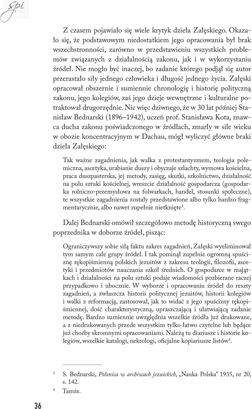Nie mogło być inaczej, bo zadanie którego podjął się autor przerastało siły jednego człowieka i długość jednego życia.