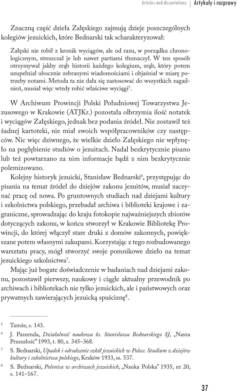 W ten sposób otrzymywał jakby zrąb historii każdego kolegium, zrąb, który potem uzupełniał ubocznie zebranymi wiadomościami i objaśniał w miarę potrzeby notami.