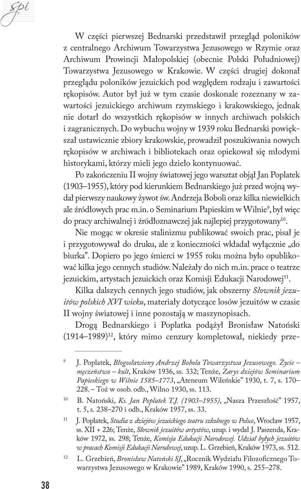 Autor był już w tym czasie doskonale rozeznany w zawartości jezuickiego archiwum rzymskiego i krakowskiego, jednak nie dotarł do wszystkich rękopisów w innych archiwach polskich i zagranicznych.