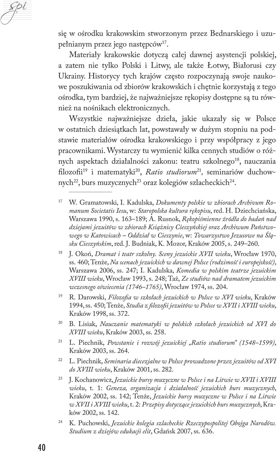 Historycy tych krajów często rozpoczynają swoje naukowe poszukiwania od zbiorów krakowskich i chętnie korzystają z tego ośrodka, tym bardziej, że najważniejsze rękopisy dostępne są tu również na