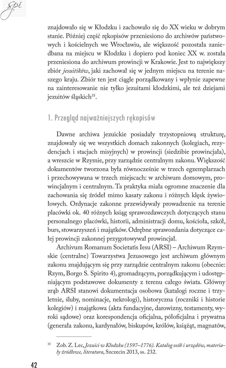 została przeniesiona do archiwum prowincji w Krakowie. Jest to największy zbiór jesuitików, jaki zachował się w jednym miejscu na terenie naszego kraju.