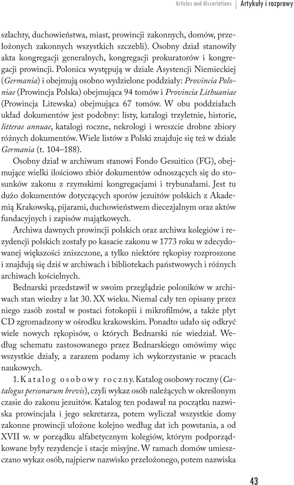 Polonica występują w dziale Asystencji Niemieckiej (Germania) i obejmują osobno wydzielone poddziały: Provincia Poloniae (Prowincja Polska) obejmująca 94 tomów i Provincia Lithuaniae (Prowincja
