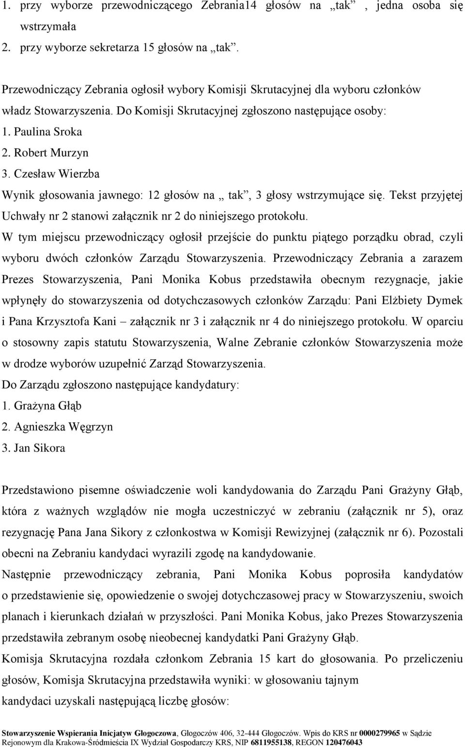 Czesław Wierzba Wynik głosowania jawnego: 12 głosów na tak, 3 głosy wstrzymujące się. Tekst przyjętej Uchwały nr 2 stanowi załącznik nr 2 do niniejszego protokołu.