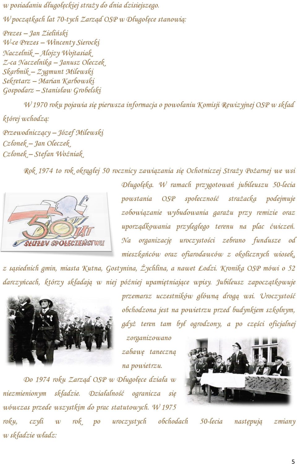 Sekretarz Marian Karbowski Gospodarz Stanisław Grobelski W 1970 roku pojawia się pierwsza informacja o powołaniu Komisji Rewizyjnej OSP w skład której wchodzą: Przewodniczący Józef Milewski Członek